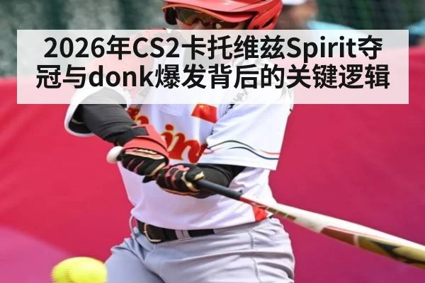 2026年CS2卡托维兹Spirit夺冠与donk爆发背后的关键逻辑